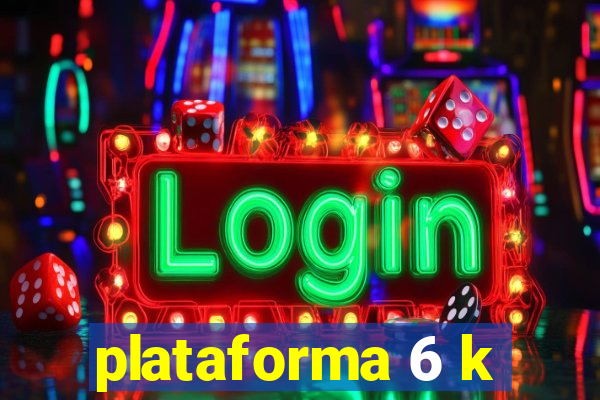 plataforma 6 k